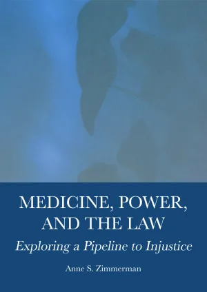 Medicine. Power. and the Law: Exploring a Pipeline to Injustice